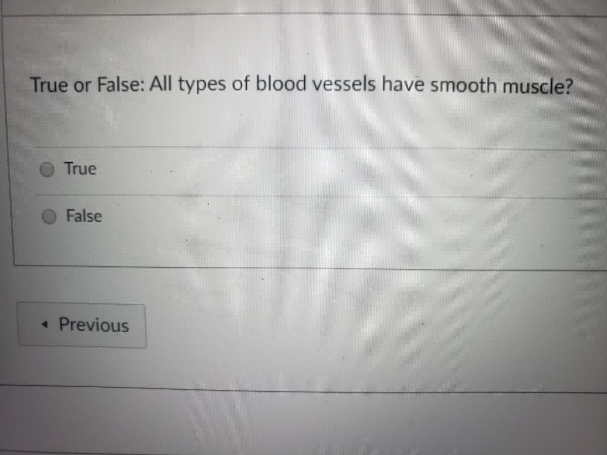 True or False: All types of blood vessels have smooth muscle?
True
False
Previous
