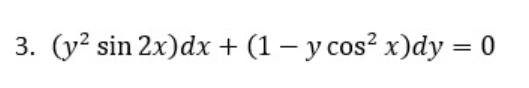 3. (y² sin 2x) dx + (1 - y cos²x)dy = 0