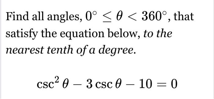Find all angles, 0° 0 < 360°, that
satisfy the equation below, to the
nearest tenth of a degree.
csc² 0 - 3 csc 0 - 10 = 0