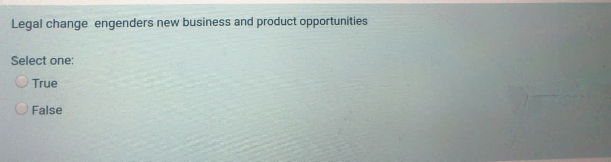 Legal change engenders new business and product opportunities
Select one:
True
False
