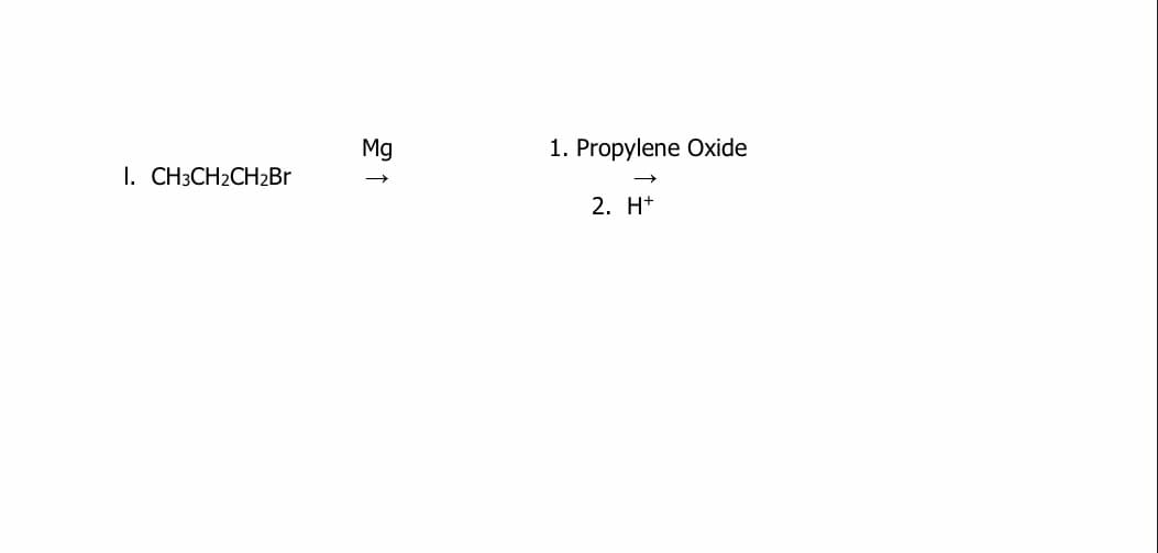 Mg
1. Propylene Oxide
I. CH3CH2CH2Br
2. H+
