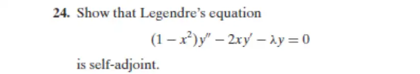 24. Show that Legendre's equation
(1-x²)y" - 2xy - λy=0
is self-adjoint.
