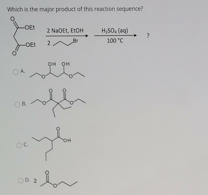 Which is the major product of this reaction sequence?
-OEt
2 NaOEt, ETOH
H;SO, (aq)
Br
100 °C
-OEt
он он
OA.
В.
OC.
O D. 2

