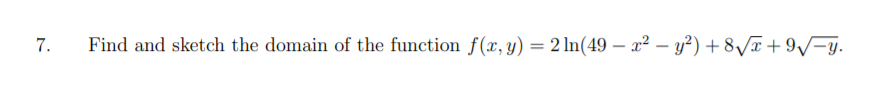 Find and sketch the domain of the function f(x, y) = 2 ln(49 – a² – y²)+8/¤+9/=y.
7.
