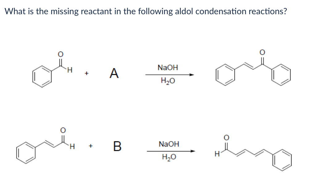 What is the missing reactant in the following aldol condensation reactions?
NaOH
H
+
A
H₂O
H
+
☐ B
NaOH
H
H₂O
него