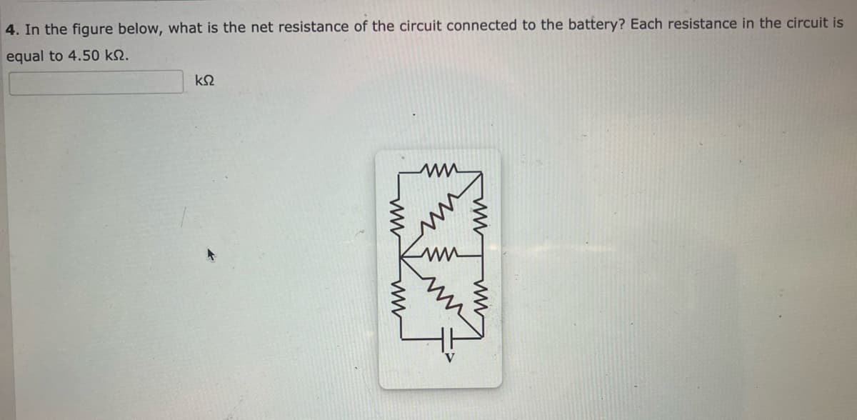 4. In the figure below, what is the net resistance of the circuit connected to the battery? Each resistance in the circuit is
equal to 4.50 kn.
ΚΩ
ww