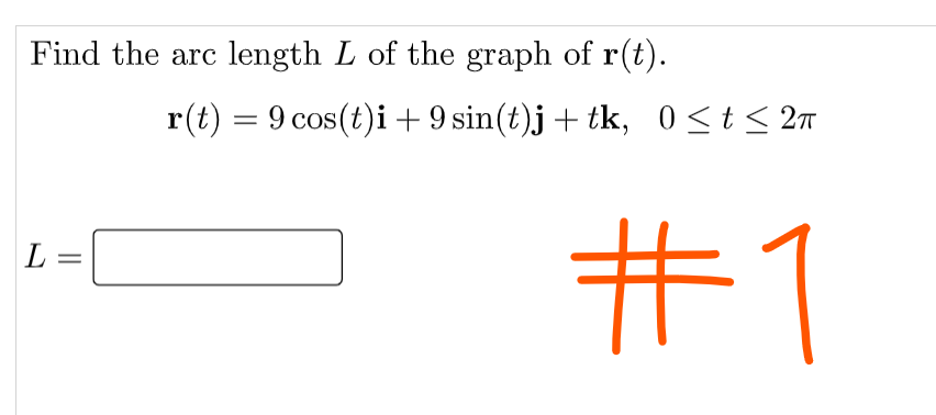Find the arc length L of the graph of r(t).
L
=
r(t) = 9 cos(t)i +9 sin(t)j + tk, 0≤t≤ 2π
#1