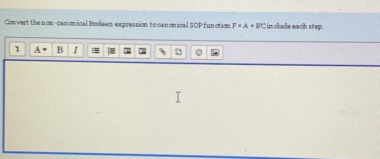 Convert the no-canonical Boolean expression to canonical SOPfunction F= A + B'Cinclude each step.
A BI
I
