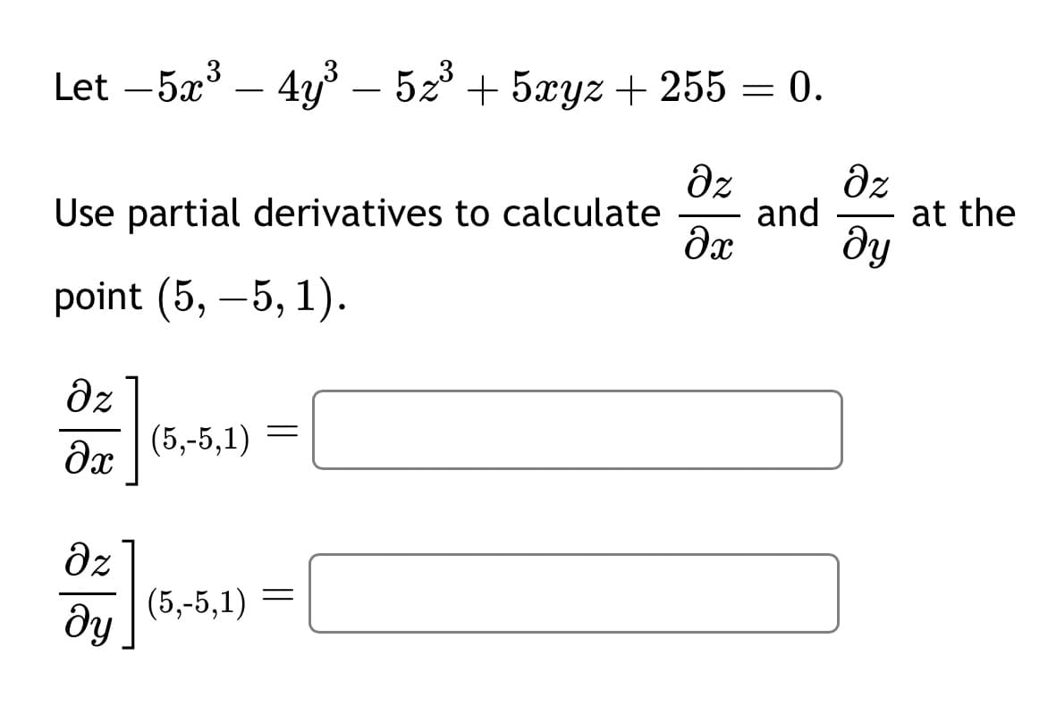 3
Let -5x³- 4y³ – 5z³ +5xyz +255 = 0.
-
Əz
Use partial derivatives to calculate and
point (5, -5, 1).
Əz
at the
მე მყ
Əz
(5,-5,1)
=
მთ
Əz
(5,-5,1)
=
მყ
[
