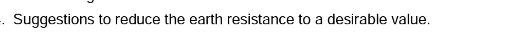 -. Suggestions to reduce the earth resistance to a desirable value.
