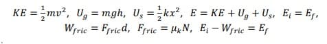 KE = mv², Ug = mgh, U₁ = kx², E = KE + U₁ + Us, E₁ = Ef,
Ug
Wfric = Ffried, Ffric= MkN, E-Wfric = Ef