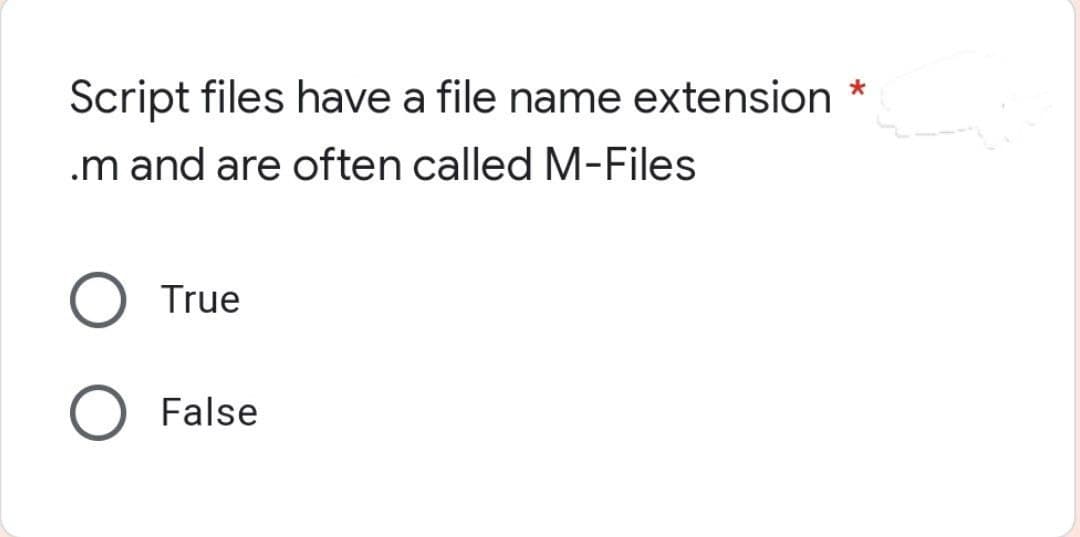 Script files have a file name extension *
.m and are often called M-Files
True
O False