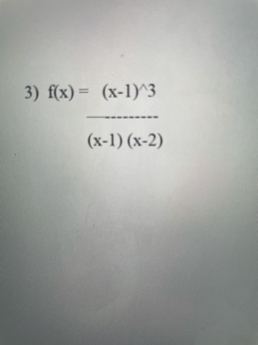 3) f(x)= (x-1)^3
(x-1)(x-2)