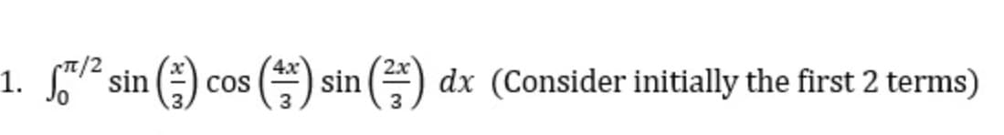 ¹() cos(+) sin(²) dx (Consider initially the first 2 terms)
1. f/² sin