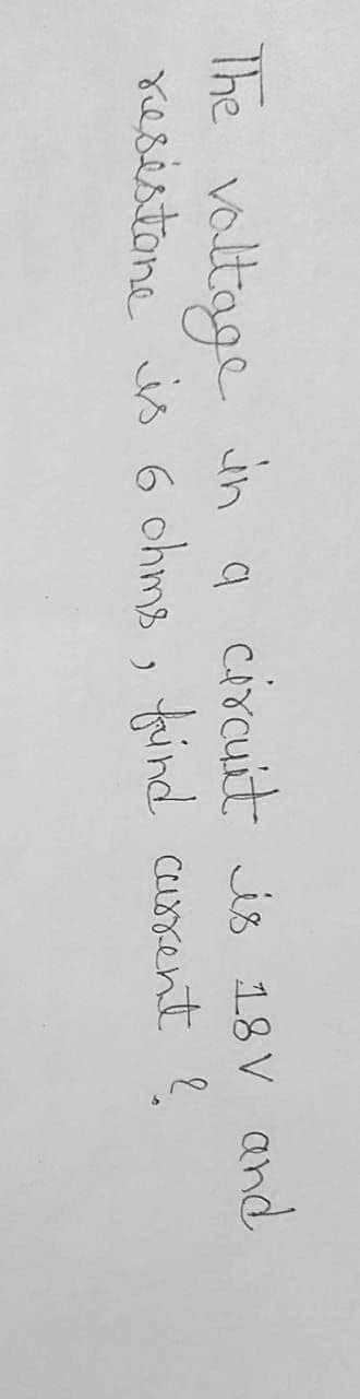 The voltage in a circuit is 18 V and
resistone is 6 ohms, find cauSxent ?
