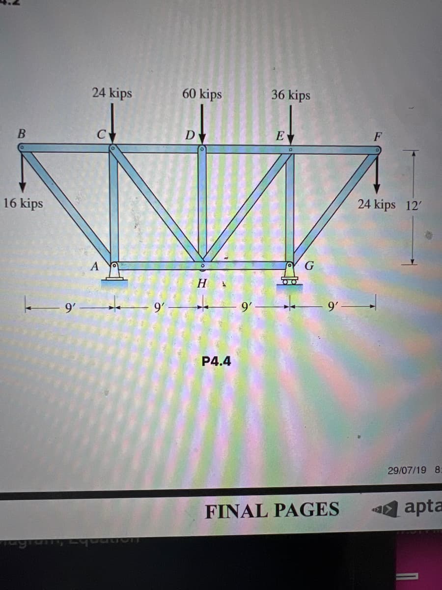 B
16 kips
9'
24 kips
60 kips
36 kips
A
D
E
F
H
P4.4
G
9'
FINAL PAGES
24 kips 12'
29/07/19 8:
apta