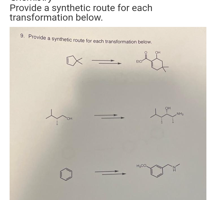 Provide a synthetic route for each
transformation below.
9. Provide a synthetic route for each transformation below.
OH
ΕΙΟ"
H₂CO
OH
NH₂