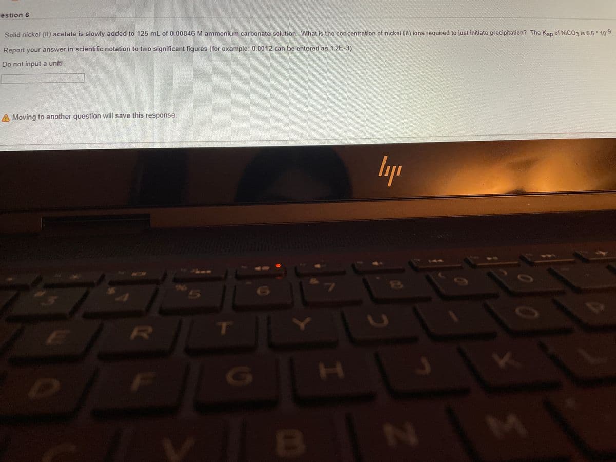 estion 6
Solid nickel (II) acetate is slowly added to 125 mL of 0.00846 M ammonium carbonate solution. What is the concentration of nickel (II) ions required to just initiate precipitation? The Ksp of NICO3 is 6.6 10-9
Report your answer in scientific notation to two significant figures (for example: 0.0012 can be entered as 1.2E-3)
Do not input a unit!
A Moving to another question will save this response.
LEGO
10
R]
H.
B
N.
0
