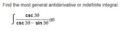 Find the most general antiderivative or indefinite integral.
csc 30
Sa
de
csc 30 - sin 30
