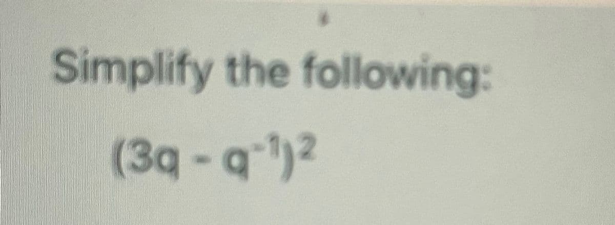 Simplify the following:
(3q - q-¹)²