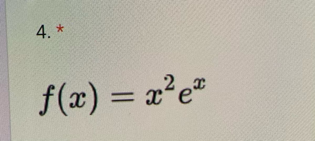 4. *
f(x) = x² ex