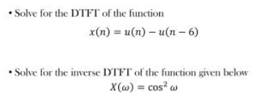 •Solve for the DTFT of the function
x(n) = u(n)-u(n-6)
Solve for the inverse DTFT of the function given below
X(w) = cos² w