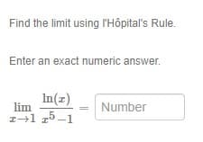 Find the limit using r'Hôpital's Rule.
Enter an exact numeric answer.
In(z)
lim
Number
1-1 25-1

