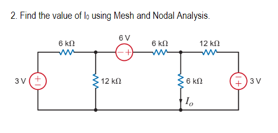2. Find the value of lo using Mesh and Nodal Analysis.
3V(+
6 ΚΩ
ww
ww
6V
(-+)
12 ΚΩ
6 ΚΩ
6 ΚΩ
Το
12 ΚΩ
Μ
+)3V