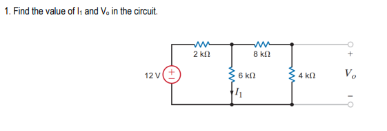 1. Find the value of li and Vo in the circuit.
12V(+
2 ΚΩ
6 ΚΩ
11
ww
8 ΚΩ
4 ΚΩ
+
Vo