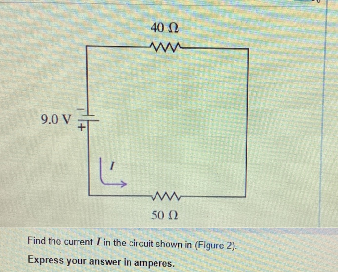9.0 V
I
L
40 0
www
www
50 Ω
Find the current I in the circuit shown in (Figure 2).
Express your answer in amperes.