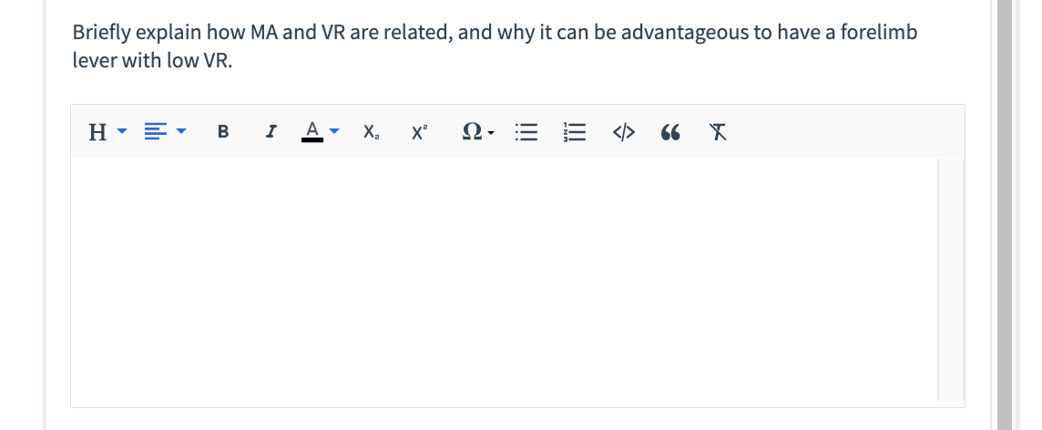 Briefly explain how MA and VR are related, and why it can be advantageous to have a forelimb
lever with low VR.
H▾▾
B
I A▾ X₂ X² Ω·
66 X