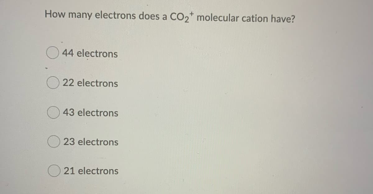 How many electrons does a CO₂ molecular cation have?
44 electrons
22 electrons
43 electrons
23 electrons
21 electrons