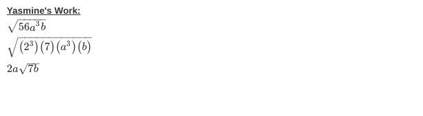 Yasmine's Work:
√56a³b
√(2³) (7) (a³) (b)
2a √/76