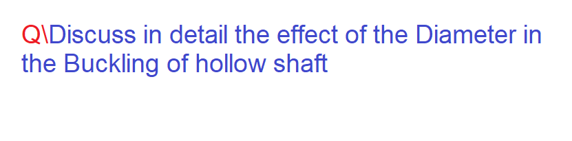 QIDiscuss in detail the effect of the Diameter in
the Buckling of hollow shaft
