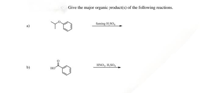 P
b)
Give the major organic product(s) of the following reactions.
YO
fuming H.SO4
དང་ཐིག
HNO3, H₂SO4