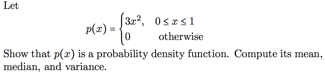 Let
3x2, 0<x <1
p(x) =
otherwise
Show that p(x) is a probability density function. Compute its mean,
median, and variance.
