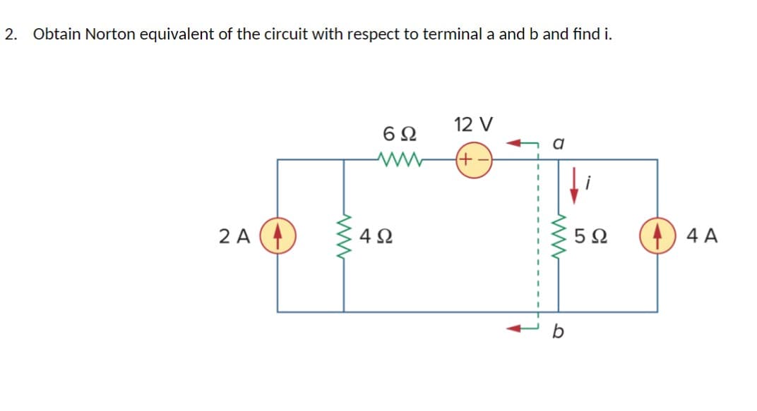 2. Obtain Norton equivalent of the circuit with respect to terminal a and b and find i.
12 V
6Ω
+)
2 A
4Ω
5Ω
4 A
b
