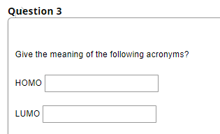 Question 3
Give the meaning of the following acronyms?
номо
LUMO
