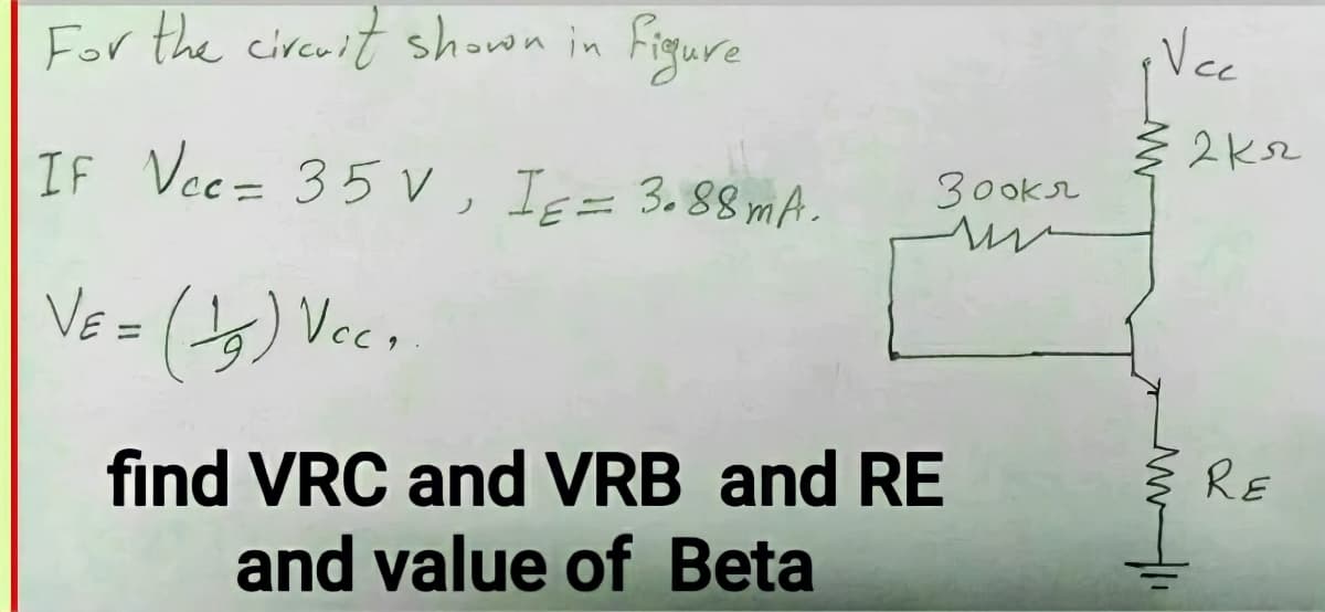 For the circuit shown in Figure
If Vec= 35 v, Is= 3.88mA.
30oksr
Vs = (dg) Veco
3 RE
find VRC and VRB and RE
and value of Beta
