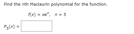 Find the nth Maclaurin polynomial for the function.
f(x) = xẻ, n = 5
Ps(x) =