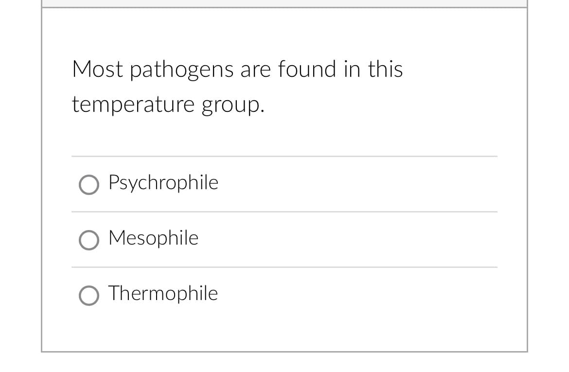 Most pathogens are found in this
temperature group.
O Psychrophile
Mesophile
O Thermophile