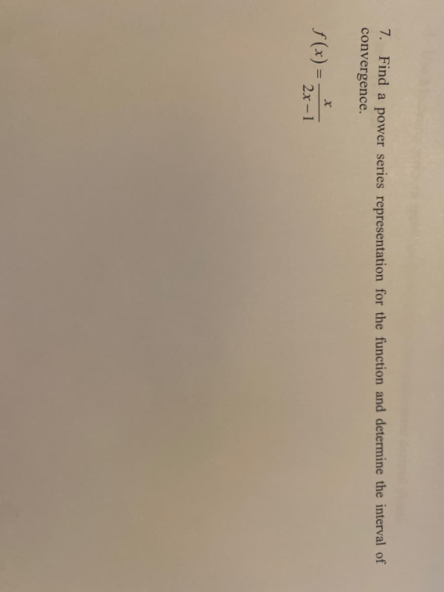 7. Find a power series representation for the function and determine the interval of
convergence.
ƒ(x) =
X
2x-1