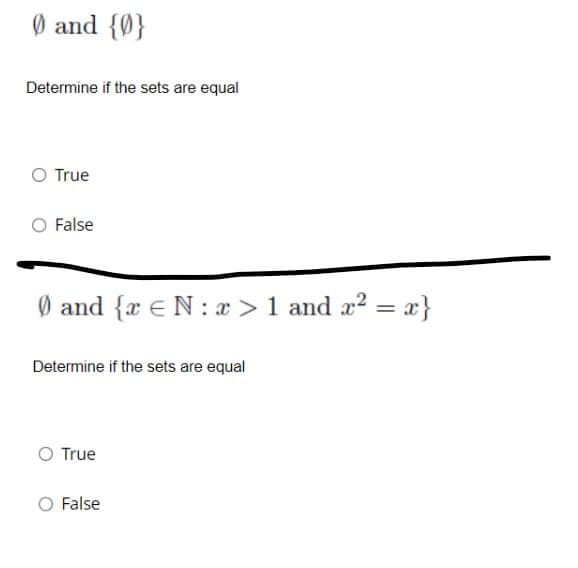 Ø and {0}
Determine if the sets are equal
O True
False
0 and { EN:x>1 and x² = x}
Determine if the sets are equal
O True
False
