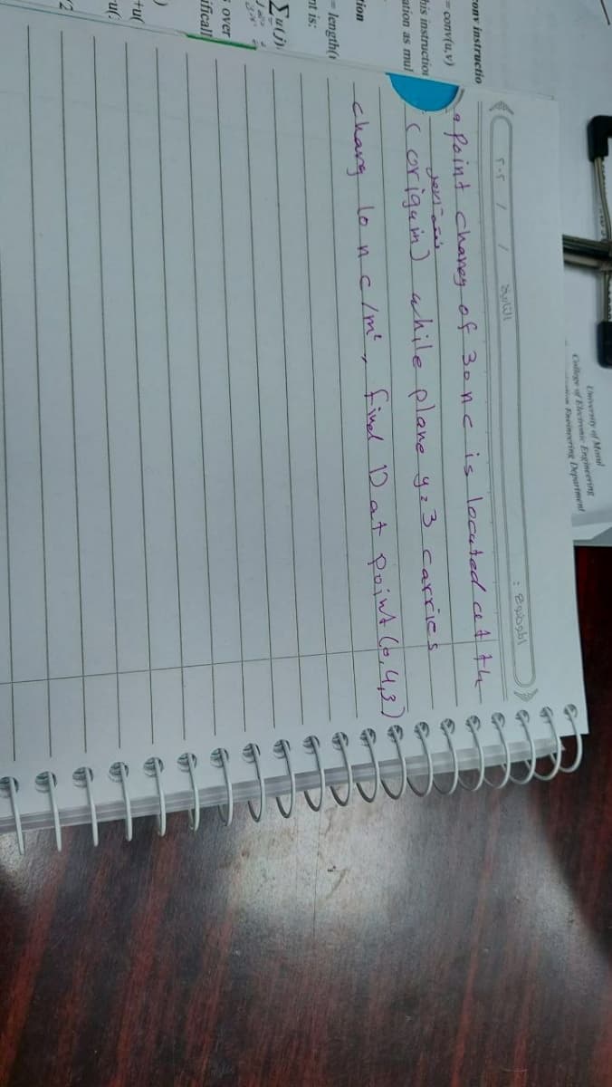 University of Monul
College of Electronic Engincering
Feinevring Department
conv instructio
= conv(u,v)
afoint chanay of 30ncis located at th
his instructio
coriguim) while plane yz3 carries.
ation as mul
charg lo nc /m', finel D at point Co,4,3)
tion
- length(1
nt is:
s over
ificall
tu(
