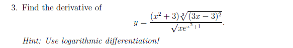 3. Find the derivative of
(x² + 3) (3x – 3)²
Y =
Vrez+1
Hint: Use logarithmic differentiation!
