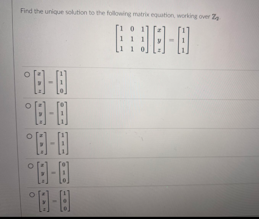 Find the unique solution to the following matrix equation, working over Z2.
°8-8
2
=
°8-8
2
8-8
=
08-8
O
=
8-8
=
1
0 1
1
1 1
y
=
1
10
