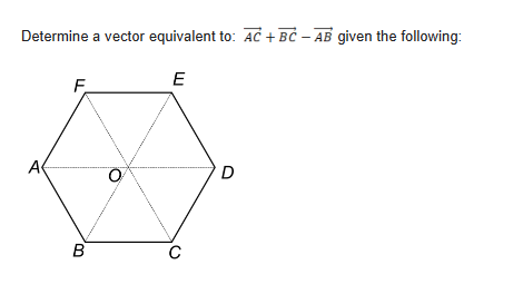 A
Determine a vector equivalent to: AC + BC - AB given the following:
F
E
".
B
C
D