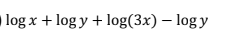 log x + log y + log(3x) - log y