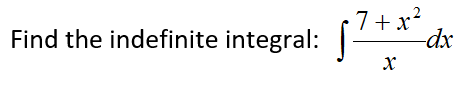 Find the indefinite integral:
7+ x?
-dx
