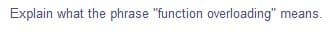 Explain what the phrase "function overloading" means.
